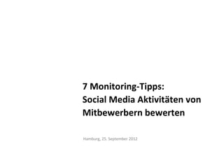 7 Monitoring-Tipps:
Social Media Aktivitäten von
Mitbewerbern bewerten

Hamburg, 25. September 2012
 