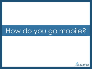 How do you go mobile?
 