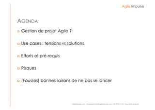 Agile Impulse



AGENDA
    Gestion de projet Agile ?

    Use cases : tensions vs solutions

    Efforts et pré-requis...