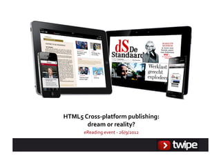 HTML5	
  Cross-­‐platform	
  publishing:	
  
          dream	
  or	
  reality?	
  
         eReading	
  event	
  -­‐	
  26/9/2012	
  
 