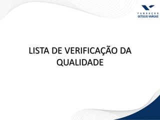LISTA DE VERIFICAÇÃO DA
       QUALIDADE
 