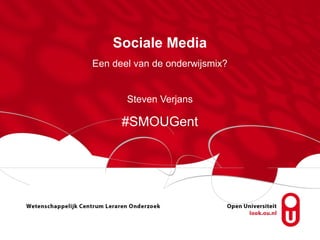 Sociale Media
Een deel van de onderwijsmix?


       Steven Verjans

      #SMOUGent
 