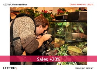 LECTRIC online seminar                ONLINE MARKETING UPDATE




                         Sales +20%
 