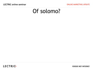 LECTRIC online seminar                ONLINE MARKETING UPDATE



                         Of solomo?
 