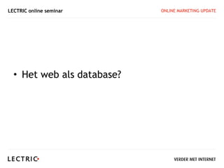 LECTRIC online seminar      ONLINE MARKETING UPDATE




  • Het web als database?
 