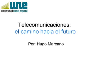 Telecomunicaciones:
el camino hacia el futuro

     Por: Hugo Marcano
 