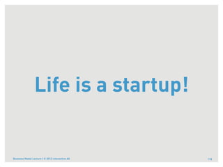 Life is a startup!


Business Model Lecture | © 2012 relevantive AG   118
 