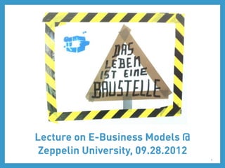 Lecture on E-Business Models @
 Zeppelin University, 09.28.2012
                                   1
 