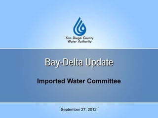 Bay-Delta Update
Imported Water Committee
September 27, 2012
 