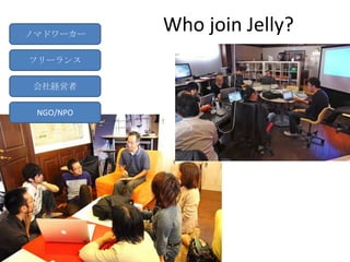 ノマドワーカー
           Who join Jelly?
フリーランス

会社経営者

 NGO/NPO
 