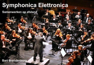 Symphonica Elettronica
Samenwerken op afstand




Bart Brandenburg
 