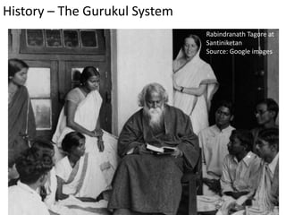 History – The Gurukul System
Rabindranath Tagore at
Santiniketan
Source: Google images
 