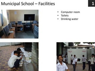 Municipal School – Facilities
• Computer room
• Toilets
• Drinking water
1
 