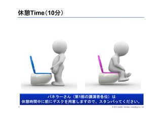 休憩Time（10分）




            パネラーさん（第1部の講演者各位）は
     休憩時間中に前にデスクを用意しますので、スタンバってください。
17                          © 2012 Deloitte Tohmatsu Consulting Co., Ltd.
 