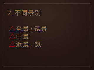 2. 不同景別

△全景 / 遠景
△中景
△近景 - 想
 