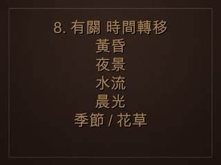 8. 有關 時間轉移
     黃昏
     夜景
     水流
     晨光
   季節 / 花草
 