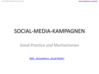 SOCIAL-MEDIA-KAMPAGNEN

 Good Practice und Mechanismen

     MAZ - Kompaktkurs „Social Media“
 