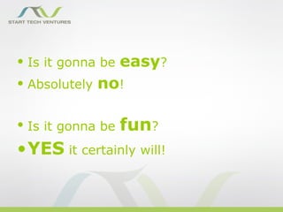 • Is it gonna be   easy?
• Absolutely   no!

• Is it gonna be   fun?
•YES it certainly will!
 