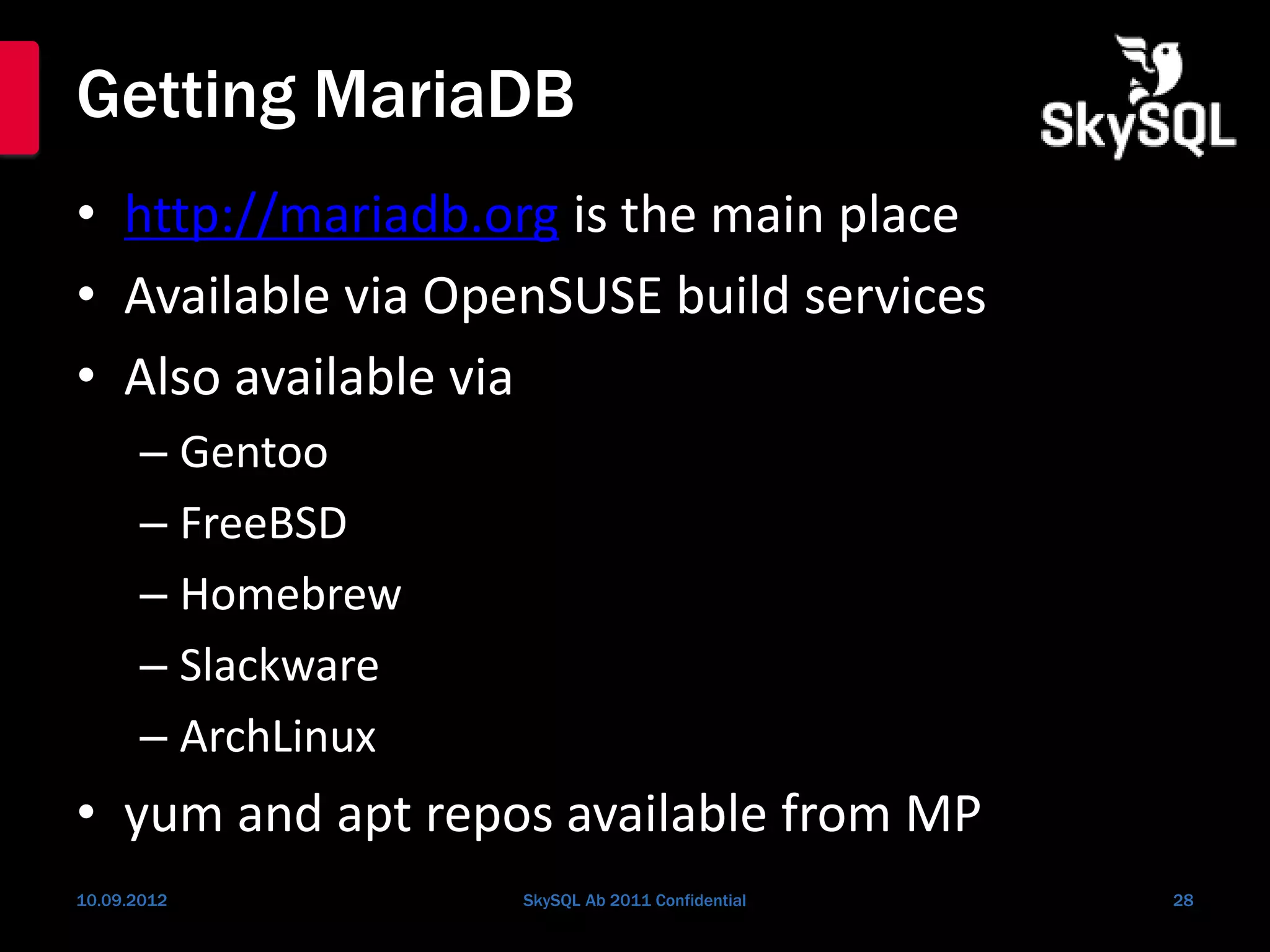 Getting MariaDB
• http://mariadb.org is the main place
• Available via OpenSUSE build services
• Also available via
– Gentoo
– FreeBSD
– Homebrew
– Slackware
– ArchLinux
• yum and apt repos available from MP
10.09.2012 SkySQL Ab 2011 Confidential 28
 