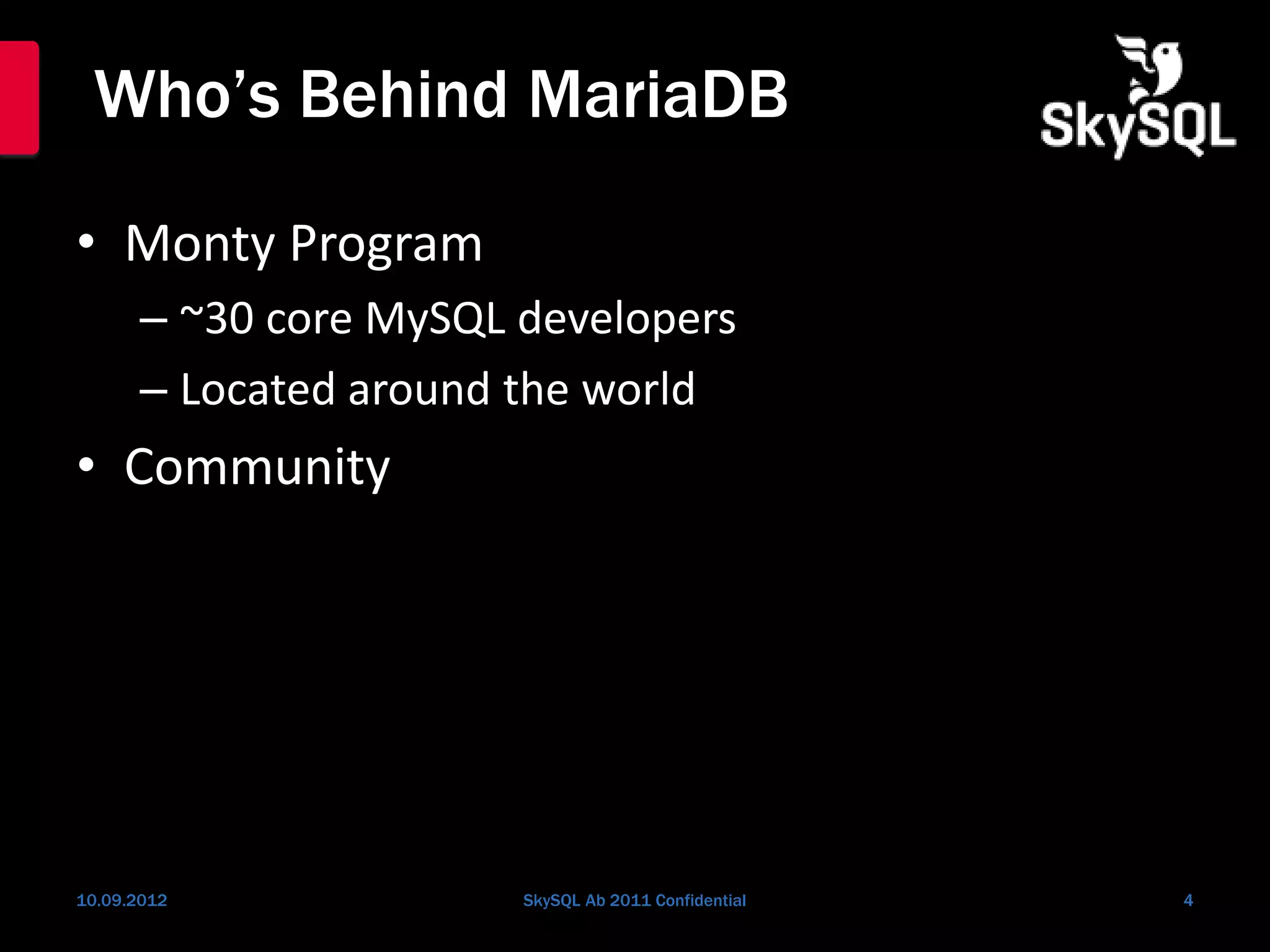 Who’s Behind MariaDB
• Monty Program
– ~30 core MySQL developers
– Located around the world
• Community
10.09.2012 SkySQL Ab 2011 Confidential 4
 