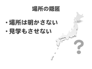 場所の隠匿  

• 場所は明かさない  
• 見学もさせない  


               ？  
 