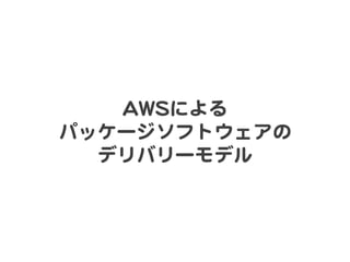 AAWWSSによる  
パッケージソフトウェアの  
  デリバリーモデル  
 