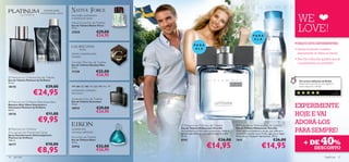 pimenta preta,



                                                                                                                                                                                            WE
                          noz-moscada, couro
                                               lima kafﬁr, cardamomo,
                                               madeira palo santo
                                               Native Force Eau de Toilette

                               
                                          
                                               Eau de Toilette Native Force
                                               75 ml.
                                               23828                   €29,00
                                                                       €24,95                                                                        PA R A
                                                                                                                                                                                            LOVE!
                                                                                                                                                      ELA            
                                                                                                                                                                                         PORQUE DEVE EXPERIMENTAR:
                                                                                            PA R A
                                                                                             ELE                                                                                         • Ambas encarnam o espírito
                                               absinto, pimenta preta,                                                                                                                      descontraído do Verão na Suécia
                                               vetivéria
                                                                                                                                                                                          • Para Ele e Para Ela signiﬁca que se
                                               Giordani Man Eau de Toilette                                                                                                                 complementam na perfeição!
                                               Eau de Toilette Giordani Man
                                               75 ml.
                                               17328                   €32,00                                                                

 Platinum by Oriﬂame Eau de Toilette
                                                                       €26,95
Eau de Toilette Platinum by Oriﬂame                                                                                                                                                          Um aroma delicioso de Verão!
75 ml.                                                                                                                                                                                       Midsummer para Ela é uma fragrância
18175                         €29,00                                                                                                                                                         doce, ideal para o Verão!


                    €24,95                     cardamomo, estragão,
                                               fava-tonca
                                                                                                                                                                                                                                  Si v i ,
                                                                                                                                                                                                                             Finlândia


                                               Ascendant Eau de Toilette
 Platinum by Oriﬂame Aftershave   Balm        Eau de Toilette Ascendant
Bálsamo After Shave Suavizante e
Hidratante Platinum by Oriﬂame
                                               75 ml.
                                               10919                   €29,00                                                                                                             EXPERIMENTE
50 ml.
                                                                       €24,95
18176                          €11,00                                                                                                                                                     HOJE E VAI
                        €9,95                                                    Midsummer Man Eau de Toilette                      Midsummer Woman Eau de Toilette
                                                                                                                                                                                          ADORÁ-LOS
 Platinum by Oriﬂame
Anti-perspirant Deodorant Spray
                                               madeira oud,
                                               camurça, patchouli
                                                                                Eau de Toilette Midsummer Para Ele
                                                                                Um cocktail único de madeiras preciosas, limão e
                                                                                plantas, que reﬂecte o verdadeiro espírito sueco.
                                                                                                                                    Eau de Toilette Midsummer Para Ela
                                                                                                                                    Uma fragrância moderna e actual, que reﬂecte o
                                                                                                                                    verdadeiro espírito sueco: limão, água pura, bagas,
                                                                                                                                                                                          PARA SEMPRE!
                                                                                                                                                                                                              40%
Spray Desodorizante Antitranspirante                                            75 ml.                                              ﬂores doces e bosques repousantes. 50 ml.
Platinum by Oriﬂame                            Eikon Eau de Toilette
                                                                                                                     €26,00                                               €26,00
                                                                                                                                                                                                + DE
150 ml.                                        Eau de Toilette Eikon            8193                                                7443

                                                                                                          €14,95                                              €14,95
                                               75 ml.
18177                         €10,00
                                                                       €32,00
                        €8,95
                                               22916
                                                                       €26,95                                                                                                                               DESCONTO
36   para ele                                                                                                                                                                                                          fragrâncias 37
 