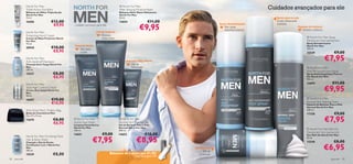 North For Men
                Triple Action Eye Balm
                                                                                       North For Men
                                                                                      After Shaving Moisture Balm                                                   Cuidados avançados para ele
                Bálsamo de Olhos Tripla Acção                                         Bálsamo After Shave Hidratante
                North For Men                                                         North For Men
                15 ml.                                                                50 ml.                                                                           Spray para os pés
                16686               €12,00                                            14654                   €11,00                                                   Acção refrescante
                                     €9,95
                                                                                                       €9,95
                                                 cuidado exclusivo para ele.                                                              Spray desodorizante          imediata
                                                                                                                                             Não deixa                                   Espuma de barbear
                                                                                                                                             manchas brancas                                Hidrata e refresca
                North For Men                                       Gel de barbear
                Protecting Hand Cream                                   Fórmula
                Creme de Mãos Protector North                           refrescante                                                                                                              North For Men Spray
                For Men                                                                                                                                                                         Deodorant Anti-perspirant
                75 ml.                                                                                                                                                                          Spray Desodorizante
                                                 Limpeza facial                                                                                                                                North For Men
                20945               €10,00          Não seca                                                                                                                                    150 ml.
                                     €8,95
                                                                                                                                                                
                                                    a pele                                                                                                                                      15549                    €9,00
                North For Men
                Anti-dandruff Shampoo
                                                  
                                                                                            Bálsamo After Shave                                                                                                  €7,95
                Champô Anti-Caspa North For                                                     24h de                                                                
                Men                                                                             hidratação                                                                                       North For Men
                250 ml.                                                                                                               
                                                                                                                                                                                                Anti-Perspirant Foot Spray
                15537                    €8,00                                                                                                                                                 Spray Antitranspirante Para os
                                         €6,95                                                                                                                                                  Pés North For Men
                                                                                                                                                                                                150 ml.

                North For Men                                                                                                                                                                   23694                  €11,00
                Total Age Control Cream
                Creme Anti-Idade North For
                Men
                                                                                                                                                                                                                 €9,95
                50 ml.
                16687                €19,00                                                                                                                                                     North For Men
                                                                                                                                                                                                Normal Skin Shaving Foam
                                     €15,95                                                                                                                                                     Espuma de Barbear Para a Pele
                                                                                                                                                                                                Normal North For Men
                Anti-Shine Men’s Toiletry Bag                                                                                                                                                   200 ml.
                Bolsa de Cosméticos Men                                                                                                                                                         17358                    €9,00
                                                                                                                                                                                                                 €7,95
                23 x 17 x 11 cm.
                12670                    €8,00    North  For Men                      North For Men

                                         €6,95   Active Face Wash
                                                 Limpeza Facial Activa
                                                                                      Normal Skin Shaving Gel
                                                                                      Gel de Barbear Para a Pele
                                                 North For Men                        Normal North For Men
                                                 150 ml.                              200 ml.
                                                                                                                                                                                                 North For Men Roll-On
                                                                                                                                                                                               Deodorant Anti-perspirant
                                                 14651                   €9,00        14653                 €10,00                                                                              Deo Roll-On North For Men

                                                                €7,95                                €8,95
                North For Men Fortifying Total                                                                                                                                                  50 ml.
                Hair & Body Wash
                Champô e Gel de Duche                                                                                                                                                           15548                   €8,00
                Fortiﬁcante 2 em 1 North For
                Men
                250 ml.
                                                                                                                        Deo Roll-On
                                                                                                                             24h de
                                                                                                                                                                                                                 €6,95
                15539                    €8,00                                 Bálsamo de Lábios por €1,95?               protecção
                                                                                                   Veja na página 34!
38   para ele                                                                                                                                                                                                         para ele   39
 