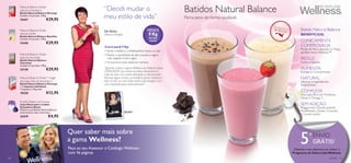 Natural Balance Shake
        natural strawberry
        Batido Natural Balance Morango
                                                                                                               “Decidi mudar o                                          Batidos Natural Balance
        Contém 21 porções. 378 g.
        15447                                          €29,95
                                                                                                               meu estilo de vida”                                      Perca peso de forma saudável.

        Natural Balance Shake                                                                                  Edit Balazs                            MENOS                                                   Batido Natural Balance
        natural vanilla
        Batido Natural Balance Baunilha
                                                                                                               Director, Hungria                       9 Kg                                                   BENEFÍCIOS:
        Contém 21 porções. 378 g.                                                                                                                      em seis

        15448                                          €29,95
                                                                                                                                                       meses!                                                 CLINICAMENTE
                                                                                                               Como perdi 9 Kg:                                                                               COMPROVADA
                                                                                                                                                                                                              Perda de Peso apoiada no Mapa
                                                                                                               • Tomei o batido e o WellnessPack todos os dias
                                                                                                                                                                                                              de Bem-Estar Wellness™
         Natural Balance Shake                                                                                 • Reduzi a quantidade de pão e passei a ingerir
         natural chocolate
        Batido Natural Balance
                                                                                                                 mais vegetais, fruta e água                                                                  REDUZ
        Chocolate                                                                                              • Fiz exercício duas vezes por semana                                                          Fome e Apetite
        Contém 21 porções. 378 g.
        22138                                          €29,95                                                  “Quando conheci a gama Wellness da Oriﬂame, ﬁquei                                              AUMENTA
                                                                                                               CONSCIENTE das minhas escolhas alimentares e                                                   Energia e Concentração
                                                                                                               estilo de vida e ﬁz muitas alterações a nível pessoal.
         Natural Balance Shake 7 single                                                                        Passado alguns meses, os benefícios foram notáveis e                                           NATURAL
         servings-natural strawberry                                                                           hoje em dia sou mais forte, tenho mais energia e sou                                           Sabores e Ingredientes
        Batido Natural Balance Morango                                                                         uma inspiração para outras pessoas!”                                                           Nutricionais
        – 7 saquetas individuais
        7 saquetas x 18 g cada.
        18328                                          €12,95                                                                                                                                                 COMPLETA
                                                                                                                                                                                                              Nutrição: Rico em Proteínas,
                                                                                                                                                                                                              Fibras e Ómega 3
        Purple Shaker and Scoop
        Copo Misturador e Colher                                                                                                                                                                              SEM ADIÇÃO
        Doseadora (Roxo)                                                                                                                                                                                      Organismos Geneticamente
        Misture o seu Batido Natural Balance
        neste prático copo misturador.                                                                                             Antes                                                                      Modificados, Glúten, Corantes
                                                                                                                                                                                                              e Conser vantes
        25479                                             €4,95

                                                                 9–13




                                                                                                                                                                                                              5
                                                                              9




                                                                                           Quer saber mais sobre
                                                                 07/06 – 19/0
                                                                          2012




                                                                                                                                                                                                                    º ENVIO
                                                                                           a gama Wellness?                                                                                                           GRÁTIS!
                                                                                  E!       Peça ao seu Assessor o Catálogo Wellness                                                                      Obtenha o seu desconto ao utilizar o
                                                         MEXER-S
                                              COMECE A                                     com 16 páginas
                      EENCHER
                 PR


                                                                                                                                                                                                        Programa de Subscrição Wellness.
                               SO
     45 A OS A




                                       NHOS
         N




                                       •
            •O                     1
                              2




62                                                                                                                                                                                                                                     wellness   63
                 RIF          20
                       LAME




                                                           LH   OR.
                                                 NO SEU ME
                                                                                       1
 