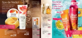 Spa de Verão!                                                                                                                                                                              Este Verão,
                                                                                                                                                                                           mantenha                                         €4,95
Cuidados luxuosos                                                                                                                   A sua casa – O seu Spa


                                                                                                                                                                                           a pele fresca
                                                                                                                                                                                                                                     

para uma pele de                                                                                                               Enriquecida com os benefícios
                                                                 
                                                                                                                                     de Hydracare+ e com o     


                                                                                                                                                                                           e frutada!
                                                                                                                               Complexo Sea Algae, a Gama
Verão divina
Revele uma pele mais suave e
                                                                                                                                Swedish Spa confere à pele o
                                                                                                                                      máximo de suavidade e                    
                                                                                                                                   hidratação. Experimente o
uniforme. Uma pele que                                                                                                              toque suave da Natureza.           
                                                                                                                                                                                                                             


                                                                                                      71%
pede para ser tocada.


                                                                                                                                                                                                         €4,95
Experimente o
encanto do
Esfoliante Corporal                                                                                   das mulheres observaram uma
Swedish Spa.                                                                                          melhoria na textura da pele.*


                                                                                                      * Testes realizados por 85 consumidoras,
                                                                                                      após 4 semanas de uso.                                    Milk  Honey Gold
                                                                                                                                                               Softening Hand Lotion
                                                                                                                                                               Loção de Mãos Suavizante
                                                                                                                                                               Milk  Honey Gold
                                                                                                                                                             150 ml.                      EDIÇÃO LIMITADA
                                                                                                                                                               15983               €8,00
                                                                                                                                                                                   €6,95
                                                                                                                                                                                            Fruit Cocktail
                                                                                                                                                                Milk  Honey Gold          Hand Cream
                                                                                                                                                                                            Creme de Mãos Fruit
                                                                                                                                                               Creamy Soap Bar              Cocktail
                                                                                                                                                               Limpeza em Barra Cremosa     Creme de Mãos com um aroma
                                                                                                                                                               Milk  Honey Gold
    Adquira os dois por apenas                                                                                                     Swedish Spa Night          75 g.
                                                                                                                                                                                            frutado de Verão. Textura leve
                                                                                                                                                                                            e não gordurosa. 75 ml.
€18,95 + DE 30% DESCONTO!                                                                                                         Renewal Hand Cream           15571               €2,90    21663               €8,00
                   Código de Conjunto 474425
                                                                                                                                  Creme de Mãos Cuidado
                                                                                                                                  de Noite Swedish Spa                             €2,50
                                                                                                                                  75 ml.
                                                                                                                                  18484             €9,00
            Swedish Spa Exfoliating Body Scrub                 Swedish Spa Anti-cellulite Cream                                                   €7,95        Milk  Honey Gold          Fruit Cocktail
                                                                                                                                                               Liquid Hand Soap             Shower Gel
           Esfoliante Corporal Swedish Spa
           Esfoliante Corporal com grânulos de Cascas de
                                                               Creme Anti-Celulite Swedish Spa
                                                               Creme reﬁrmante e toniﬁcante com Cafeína, Óleo                      Swedish Spa                Sabonete Líquido Milk        Gel De Duche Fruit                   Adquira os dois por apenas
           Amêndoas para esfoliar e suavizar a pele, Óleo de   de Gengibre e o Complexo Hydracare+. 200 ml.                                                     Honey Gold                 Cocktail
                                                                                                                                  Beauty Wonder Oil                                                                               €7,95 50% DESCONTO!
           Gengibre, Hydracare+, Óleo de Amêndoas Doces
                                                               22683                             €12,90                           Óleo Swedish Spa
                                                                                                                                                               300 ml.                      Gel de Duche com uma textura
                                                                                                                                                                                   €7,90
                                                                                          €9,95
           e Vitamina E. 150 ml.                                                                                                                                                            leve para uma limpeza suave.                 Código de Conjunto 474426
                                                                                                                                  150 ml.                      15578
           18483                                €16,00                                                                                            €10,90                           €6,95
                                                                                                                                                                                            200 ml.
                                                                                                                                  18765                                                                         €8,00
                                    €12,95
                                                                                                                                                                                            21664
                                                                                                                                                   €9,95
100   cuidados do corpo e capilares                                                                                                                                                                                                  cuidados do corpo e capilares 101
 