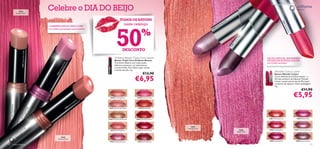 18465
        Explosive Pink
                                         Celebre o DIA DO BEIJO
                                                                                                                       TODOS OS BATONS                                                               ov
                                                                                                                                                                                                       er




                                                                                                                                                                                                                                                        240
                                                                                                                                                                                                   Cl
                                                                                                                             neste catálogo




                                                                                                                   50
                                                                                                                                                                                            ring




                                                                                                                                                                                                                                                           82
                                                                                                                                                                                         me
                                         O PRIMEIRO BATOM TRIPLE CORE:                                                                                                                him




                                                                                                                                                                                                                                                              D
                                                                                                                                                                                    5S



                                                                                                                                             %




                                                                                                                                                                                                                                                             azz
                                         Cor, brilho e protecção num só batom!                                                                                                   08




                                                                                                                                                                                                                                                                ling
                                                                                                                                                                               24




                                                                                                                                                                                                                                                                  Ro
                                                                                                                                                                                                                                                                    se
                                                                                                                                                                                                                       m
                                                                                                                                                                                                                      Plu
                                                                                                                                                                                                                  us
                                                                                                                                                                                                                 ino
                                                                                                                                                                                                                 um
                                                                                                                                                                                                             6L
                                                                                                                                                                                                            08
                                                                                                                                                                                                            24
                                                                                                                           DESCONTO
                18461 Spectacular Nude




                                                                                                                Oriﬂame Beauty Triple Core Lipstick                                                                                  EDIÇÃO ESPECIAL ANIVERSÁRIO
                                                                                                                Batons Triple Core Oriﬂame Beauty                                                                                    DOS BATONS WONDER COLOUR:
                                                         Clo
                                                            ve r
                                                                                                                O primeiro Batom com tripla acção:                                                                                   cor e brilho incríveis!
                                                                                                                bálsamo amaciante, cor apaixonante
                                                                                                                e muito brilho. Para lábios super suaves
                                                       ing
                                                       nn




                                                                                                                e cheios de vida. 4 g.
                                                   Stu




                                                                                                                                                                                                                                             Wonder Colour Lustre
                                                                                                                                               €13,90
                                                 64




                                                                                                                                                                                                                                             Batons Wonder Colour
                                                   4




                                                                                                                                     €6,95
                                                18




                                                                                                                                                                                                                                             Cores dinâmincas e brilho intenso – a
                                                                                                                                                                                                                                             fórmula exclusiva dos Batons Wonder
                                                                                                                                                                                                                                             Colour contém partículas de Mica para
                                                                                                                                                                                                                                             o máximo de impacto. Nova embalagem.
                                                                                                                                                                                                                                             4 g.
                                                                                                                                                                                                                                                                                  €11,90

                                                                                                     e
                                                                                                          18460 Amazing Peach           18465 Explosive Pink
                                                                                                                                                                                                                                                                         €5,95
                                                                                              R   os
                                                                                        ing
                                                                              v   ish
                                                                           Ra
                                                                  4   63
                                                               18                                        18461 Spectacular Nude          18466 Blazing Red




                                                                                                         18462 Sensational Bronze      18467 Dazzling Cherry                                                                          24081 Glowing Coral                  24084 Radiant Pink




                                                                                                                                                                  24081
                                                                                                                                                               Glowing Coral
                                                                                                          18463 Ravishing Rose         20205 Dramatic Ruby                                                              24084         24082 Dazzling Rose                24085 Shimmering Clover
                                                                                                                                                                                                                      Radiant Pink


                                                    18460
                                                  Amazing Peach
                                                                                                          18464 Stunning Clover         20206 Striking Plum                                                                           24083 Sparkling Pink                24086 Luminous Plum

10   maquilhagem                                                                                                                                                                                                                                                                                11
 