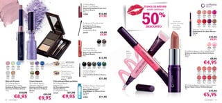 Oriﬂame Beauty
                                                                                                                                         Power Curl Mascara                                         TODOS OS BATONS
                                                                                                                                         Máscara de Pestanas Power Curl




                                                                                                                                                                                              50
                                                                                                                                         Oriﬂame Beauty                                                  neste catálogo

                                                                                                                                                                                                                          %
                                                                                                                                         8 ml.
                                                                                                                                         13966                      €12,90
                                                                                                                                                                    €11,95                                                                                                                   24033
                                                                                                                                                                                                                                                                                             Nude
                                                                                                                                                                                                                                                                                              Beige
                                                                                                                                                                                                                                                                                                      24034
                                                                                                                                                                                                                                                                                                      Nude
                                                                                                                                                                                                                                                                                                       Pink
                                                                                                                                                                                                                                                                                                              24035
                                                                                                                                                                                                                                                                                                              Perfect
                                                                                                                                                                                                                                                                                                               Pink
                                                                                                                                                                                                                                                                                                                        24036
                                                                                                                                                                                                                                                                                                                        Vibrant
                                                                                                                                                                                                                                                                                                                         Pink


                                                                                                                                                                                                                                         Propriedades
                                                                                                                                         Professional Double-ended                                                                  anti-idade avançadas                                     24037    24038   24039      24040
                                                                                                                                         Eyeshadow Brush                                                                                  para lábios
                                                                                                                                                                                                        DESCONTO
                                                                                                                                                                                                                                                                                              Hot      Real    Dark      Cream
                                                                                                                                         Pincel Sombras de Olhos                                                                       deslumbrantes                                         Coral     Red     Plum     Chestnut
                                                                                                                                         Professional                                                                                     e cuidados
                                                                                                                                         Comprimento: 18 cm.                                                                                                                           Wonder Colour Lip Liner
                                                                                                                                                                                                                                                                                       Delineadores de Lábios Wonder
                                                                                                                                         24147                        €5,90
                   15080 Purple Mist




                                                                                                                                                                                                                                                                                      Colour
                                                                                                                                                                      €4,95                                                                                                            0, 3 g.
                                                                                                                   
                                                                                                                                                                                                                                                                                                                 €11,90
                                                                                                                                                                                                                                                                                                                  €8,95




                                                                                                                                                                                                                                                         15155 Bronze Rain
                                           15091 Purple Glow




                                                               
                                                                                                                                                                  22521   22522
                                                                                                                                                                  Black   Brown
                                                                                                                                                                                                                                                                                                              18940     18941
                                                                                                                                         Oriﬂame Beauty                                                 
                                                                                                                                                                                                                                                                                                              Frosted    Pink
                                                                                                                                                                                                                                                                                                               Rose     Lustre
                                                                                                                                         Maxi Lash Mascara                        Brilho                                                                                      Oriﬂame Beauty Urban Shield Gloss




                                                                                                                                                                                                                                   15148 Peach Tempest
                                                                                                                                         Máscara de Pestanas Maxi
                                                                                                                                         Oriﬂame Beauty
                                                                                                                                                                                  máximo,                                                                                    Brilhos de Lábios Urban Shield Oriﬂame
                                                                                                                                                                                  textura                                                                                    Beauty
                                                                                                                                         8 ml.
                                                                                                                                                                                  suave                                                                                      10 ml.
                                                                                                                                                                    €13,90                                                                                                                                         €9,90




                                                                                                                                                                                                              18
                                                                                                                                                                                                                                                                                                       €4,95




                                                                                                                                                                                                                 9
                                                                                                                                                                                                                41
                                                                                                                                                                                                                     Pi
                                                                                                                                                                                                                     nk
                                                                                                             • Com o pincel preto




                                                                                                                                                                                                                      Lu
                                                                                                               aplique a sombra com




                                                                                                                                                                                                                          st
                                                                                                                                                                                                                          re
                                                                                                               “pinceladas” curtas




                                                                                                                                                                                                        e
 15080    15081                15082                                15090    15091    15092                    para um estilo natural.




                                                                                                                                                                                                        os
                                                                                                                                         22490    22491   22492   22493   22494
                                                                    Pearly   Purple    Aqua




                                                                                                                                                                                                    dR
 Purple   Green                 Blue                                                                                                      Black   Brown    Grey    Blue   Green
                                                                    White    Glow      Blue




                                                                                                                                                                                                   te
  Mist    Forest               Dream




                                                                                                                                                                                                   os
                                                                                                                                         Oriﬂame Beauty




                                                                                                                                                                                               Fr
                                                                                                             • Para dar forma e                                                                                                




                                                                                                                                                                                              40
                                                                                                                                                                                                                                                                                             15148    15149   15150    15151
                                                                                                               fixá-la, aplique a Cera   Smooth Deﬁner




                                                                                                                                                                                               9
                                                                                                                                                                                                                                                                                             Peach    Coral    Pink   Summer




                                                                                                                                                                                            18
                                                                                                               em movimentos                                                                                                                                                                Tempest   Storm Cloudburst Haze
                                                                                                                                         Lápis de Olhos Oriﬂame Beauty
 15083    15084                                                     15093    15094                             ascendentes, com          0, 3 g.
 Silver   Desert                                                   Emerald   Copper
                                                                                                               a ajuda do pincel
  Frost   Brown                                                     Green    Brown
                                                                                                               branco.                                              €11,90
                                                                                                                                                                                                                                                                                             15152    15153    15154    15155
Dura até 9 horas                                                   Cause impacto                   Cria sobrancelhas perfeitas                                                                                                                                                               Copper   Berry   Crimson   Bronze
 Oriﬂame Beauty                                                    Oriﬂame Beauty                 Oriﬂame Beauty                                                                                                                                                                          Stream    Mist   Torrent    Rain

Illuminate Eye Crayon                                              Shimmer Eye Dust                Eyebrow Kit                                                                                                                                                                Oriﬂame Beauty Hydra Colour Lipstick
                                                                                                                                         Oriﬂame Beauty Waterproof
Sombra de Olhos em Caneta                                          Sombras de Olhos em Pó          Kit Para Sobrancelhas                                                                                                                                                     Batom Hydra Colour Oriﬂame Beauty
Illuminate Oriﬂame Beauty                                          Solto Shimmer Oriﬂame           Oriﬂame Beauty
                                                                                                                                         Eye Make-up Remover                                                                                                                 4 g.
                                                                                                                                         Desmaquilhante para
1,6 g.                                                             Beauty                          2 x 1,12 g and 1 x 0,76 g
                                                                                                                                         Maquilhagem de Olhos à Prova                                                                                                                                            €11,90
                                                                                                                                                                                                                                                                                                       €5,95
                                       €10,90                      2 , 5 g.
                                                                                                   21241                  €11,90         de Água
                                                                                          €11,90
              €8,95                                                                                              €9,95
                                                                                                                                         100 ml.


68   maquilhagem                                                                  €9,95                                                  22861                      €11,90
                                                                                                                                                                                                                                                                                                         maquilhagem 69
 