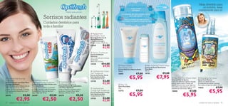 Mais divertido para
                                                                                                                                                                       GAMA ORIFLAME BABY
                                                                                                                                                                              Limpa e hidrata
                                                                                                                                                                                                                     idade 0+                                               os miúdos, mais
                                                                                                                                                                                gentilmente                                                                              conveniente para si!
                                                                                                 Mostre o seu sorriso!                                               NÃO CONTÉM ALÉRGONOS
                                                                                                                                                               pH equilibrado, não causa irritações, indicada

                                                           Sorrisos radiantes
                                                                                                                                                 
                                                                                                                                                                           para a pele sensível
                                                                                                                                                                          NÃO CAUSA LÁGRIMAS                                        
                                                                                                                                                                  Todos os produtos para Bebé passaram,

                                                           Cuidados dentários para                                                                              com sucesso, nos testes de irritação nos olhos            


                                                           toda a família!
                                                                                                                                                                                                                 

                                                                                   
                                                                                                                                                               
                                                                                                                                                               
                                                                                                                                                                                    
                                                                                                                            Replacement
                                                                                                                           Toothbrush Heads                                                                                                                                    
                                                                                                                           Recarga da Escova de                                            
                                                                                                                          Dentes Eléctrica
                                                                                                                           2 cabeças/embalagem.
                                                                                                                           91 (C) x 13 (L) x 19 (A) mm.
                                                                                                                           23529              €4,00
                                                                                                                                              €2,95
                                                                                                                            Electric Toothbrush
                                                                                                                           Escova de Dentes
                                                                                                                           Eléctrica
                                                                                                                           Não é indicado para crianças.
                                                                                                                           Dimensões:
                                                                                                                           20,6 x 3,5 x 2,6 cm.
                                                                                                                           23528            €14,00
                                                                                                                                             €9,95         Mother  Baby                           Baby Soothing Creamy Wash
                                                                                                                                                                                                   Creme de Duche Suavizante
                                                                                                                                                           Nourishing Cream
                                                                                                                                                           Creme Nutritivo Mamã e Bebé             Para Bebé
                                                                                                                            Optifresh Kids Green          150 ml.                                 400 ml.
                                                                                                                           Soft Toothbrush                 16981                     €7,00         18703                 €9,00
                                                                                                                                                                           €5,95                                     €7,95
                                                                                                                           Escova de Dentes Verde
                                                                                                                           Soft Optifresh Kids
 Optifresh Kids Fluoride                                                                                                  Comprimento: 14 cm.                                                                                    Tear-Free Hair  Body Wash             Detangling Hair Spray
                                            Optifresh Fluoride                                                                                                                                                                   Champô/Gel de Banho                     Spray Para Pentear
Toothpaste                                
                                          Toothpaste Cavity Protection                  Optifresh Fluoride                23138             €3,00                                                                               Com uma deliciosa fragrância frutada    Aplicar no cabelo seco ou
Pasta de Dentes com Flúor Para
Crianças Optifresh                        Pasta de Dentes Anti-Cáries com              Toothpaste Whitening                                  €2,50          Baby Talc
                                                                                                                                                                                                                                 para o cabelo e para o corpo. pH        humedecido para ajudar a pentear.
                                                                                                                                                                                                                                 equilibrado para não causar lágrimas.   Para todos os tipos de cabelo. 125 ml.
Pasta de dentes para crianças com um      Flúor Optifresh                              Pasta de Dentes Branqueadora                                        Talco Para Bebé
sabor delicioso a fruta. Ajuda a          Limpa e ajuda a eliminar e a prevenir        com Flúor Optifresh
                                                                                                                             Optifresh Kids                75 g.
                                                                                                                                                                                                                                 Concebido especialmente para a pele
                                                                                                                                                                                                                                                                         10825                       €7,00
                                                                                                                                                                                                                                                                                          €5,95
                                                                                                                                                                                                                                sensível dos mais novos. 200 ml.
previnir cáries e a proteger os dentes.   as cáries enquanto cuida das gengivas.       Limpa os dentes e combate a placa
Formulado para crianças dos 2 aos 7       Contém Flúor. Com um delicioso               bacteriana. Contém Flúor. Sabor     Orange Soft Toothbrush          12772                     €7,00                                       10808                      €7,00
                                                                                                                                                                           €5,95                                                                 €5,95
anos. 50 ml.                              sabor a Hortelã. 75 ml.                      delicioso a Mentol. 75 ml.          Escova de Dentes Laranja
                                                                                                                           Soft Optifresh Kids
20570                       €3,50         20369                      €3,50             20370                    €3,50      Comprimento: 14 cm.

                 €2,95                                     €2,50                                      €2,50                23136             €3,00
                                                                                                                                             €2,50
94   cuidados do corpo e capilares                                                                                                                                                                                                                                        cuidados do corpo e capilares 95
 