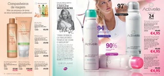 Companheiros
                                                                                                                                                                                                 97%
                                                                                 Uma das melhores jogadoras
                                                          Última apresentação!
                                                                                 de ténis do mundo:
                                                                                 CAROLINE
         de viagem                                                       
                                                                                 WOZNIACKI
   Não se esqueça de levar                                                                                                                                                                       *PROTECÇÃO ANTI-
                                                                                                                                                                                               -MANCHAS BRANCAS
os seus hidratantes preferidos!                                                                                                                                                                                                     PROTECÇÃO


                                                                                                                                                                                                                                       24
                                                    
                                                                                                                                                                                               PARA TODOS OS TIPOS
                                                                                                                                                                                                     DE PELE


                                                                                                                                                                                                                                       HORAS
                                                                                                                                                                                                                              Activelle Anti-perspirant
                                                     Ultra Rich                                                                                                                                                              24h Deodorant Sensitive
                                                    Body Cream                                                                                                                                                                Spray Desodorizante 24h




                                                                                                                                                        94%
                                                                                                                                                                                                                             Sensitive Activelle
                                                    Creme de Corpo
                                                    Reﬁrmante Ultra Rich                                                                                                                                                      Fórmula sem Álcool que protege
                                                    200 ml.                                                                                                                                                                   24h. Os Extractos de Hamamelis
                                                                                                                                                                                                                              amaciam a pele. 150 ml.
                                                    12484              €8,90
                                                                                                                                                                                                                              23724                  €8,00
                                                                                                                                                                                                                                           €4,95
                                                                                                                                                        SENSAÇÃO CALMANTE
                                                                                                                                                        DEPOIS DE DEPILAR*

                                                     Body Lotion                “PARA SERMOS                                                               PARA A PELE SENSÍVEL
                                                                                                                                                                                                                               Activelle Anti-perspirant
                                                    with triple cereal active
                                                    Loção de Corpo com
                                                                                 OS MELHORES                                                                                                                                  24h Deodorant Pure Care
                                                    Triplo Activo de Cereais
                                                    400 ml.
                                                                                 TEMOS DE USAR                                                                                                                                Spray Desodorizante 24h
                                                                                                                                                                                                                              Pure Care Activelle
                                                                                 O MELHOR!”

                                                                                                                                                                              90%
                                                                                                                                                                                                                              Fórmula única que lhe dá uma
                                                    15586              €9,90                                                                                                                                                  sensação de suavidade e protege
                                                                                 Para realizar o meu sonho, de ser                                                                                                            contra a transpiração. Não deixa
                                                                                 uma das melhores jogadoras de                                                                                                                a pele seca. Delicadamente
                                                                                 ténis do mundo, foi preciso muita                                                                                                            perfumada. 150 ml.
                                                     Body Lotion                paixão e determinação. Ao trabalhar                                                          AXILAS MACIAS                                   23719                  €8,00
                                                                                                                                                                                                                                           €4,95
                                                    with green tea extract       com a Oriﬂame, espero conseguir                                                              E SUAVES*
                                                    Loção de Corpo com           inspirar outras mulheres a fazerem
                                                    Extractos de Chá Verde       o mesmo, a dar o seu melhor em
                                                                                                                                                                               PARA TODOS OS TIPOS
                                                    400 ml.                      tudo o que façam. Como qualquer                                                                     DE PELE                                   Activelle Anti-perspirant
                                                    20358              €9,90     mulher, eu adoro sentir-me bem e
                                                                                 de estar fantástica. É por esta razão
                                                                                                                                                                                                                             24h Deodorant Invisible
                                                                                                                                                                                                                              Spray Desodorizante 24h
                                                                                 que a gama de Desodorizantes                                                                                                                 Invisible Activelle
                                                                                 Activelle tem tudo a ver comigo!                                                                                                             Spray de protecção superior sem
 Softening Hand Bath         2-in-1 Protecting     Ultra Rich Body                                                                                                                                                         deixar vestígios. Escudo contra
                                                                                                                                                                                                                               a humidade e odores enquanto a
 Massage Oil                Hand  Nail Cream      Milk with Sunﬂower Oil                                                                                                                                                    Tecnologia Anti-Manchas Brancas
Óleo Suavizante Para as      Creme Protector Para   Leite Corporal com Óleo                                                                                                                                                   garante que não deixa marcas na
Mãos                         Mãos e Unhas           de Girassol Ultra Rich                                                                                                                                                    sua roupa. 150 ml.
100 ml.                      100 ml.                400 ml.
11290            €7,00       11288        €10,00    21192              €9,90                                                                                                                                                  23727                  €8,00
                 €5,95                     €8,95                                                                         * Eﬁcácia baseada num teste ao consumidor de 69 a 86 mulheres.                                                    €4,95
96   cuidados do corpo e capilares                                                                                                                                                                                           cuidados do corpo e capilares 97
 