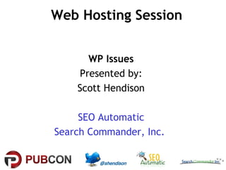 Web Hosting Session


      WP Issues
    Presented by:
    Scott Hendison

     SEO Automatic
Search Commander, Inc.
 