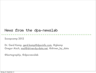 News from the dpa-newslab

       Scoopcamp 2012

       Dr. Gerd Kamp, gerd.kamp@dpa-info.com, @gkamp
       Gregor Aisch...