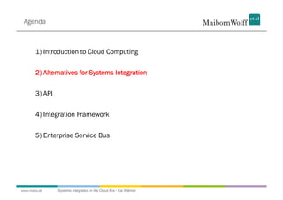 Agenda



       1) Introduction to Cloud Computing


       2) Alternatives for Systems Integration


       3) API


       4) Integration Framework


       5) Enterprise Service Bus




www.mwea.de     Systems Integration in the Cloud Era - Kai Wähner
 