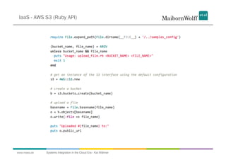 IaaS - AWS S3 (Ruby API)




www.mwea.de   Systems Integration in the Cloud Era - Kai Wähner
 