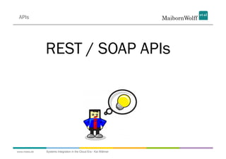 APIs




              REST / SOAP APIs




www.mwea.de   Systems Integration in the Cloud Era - Kai Wähner
 