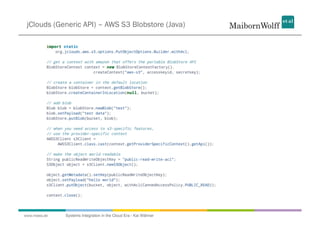 jClouds (Generic API) – AWS S3 Blobstore (Java)




www.mwea.de   Systems Integration in the Cloud Era - Kai Wähner
 