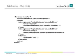 Code Example – Mule (XML)




www.mwea.de   Systems Integration in the Cloud Era - Kai Wähner
 