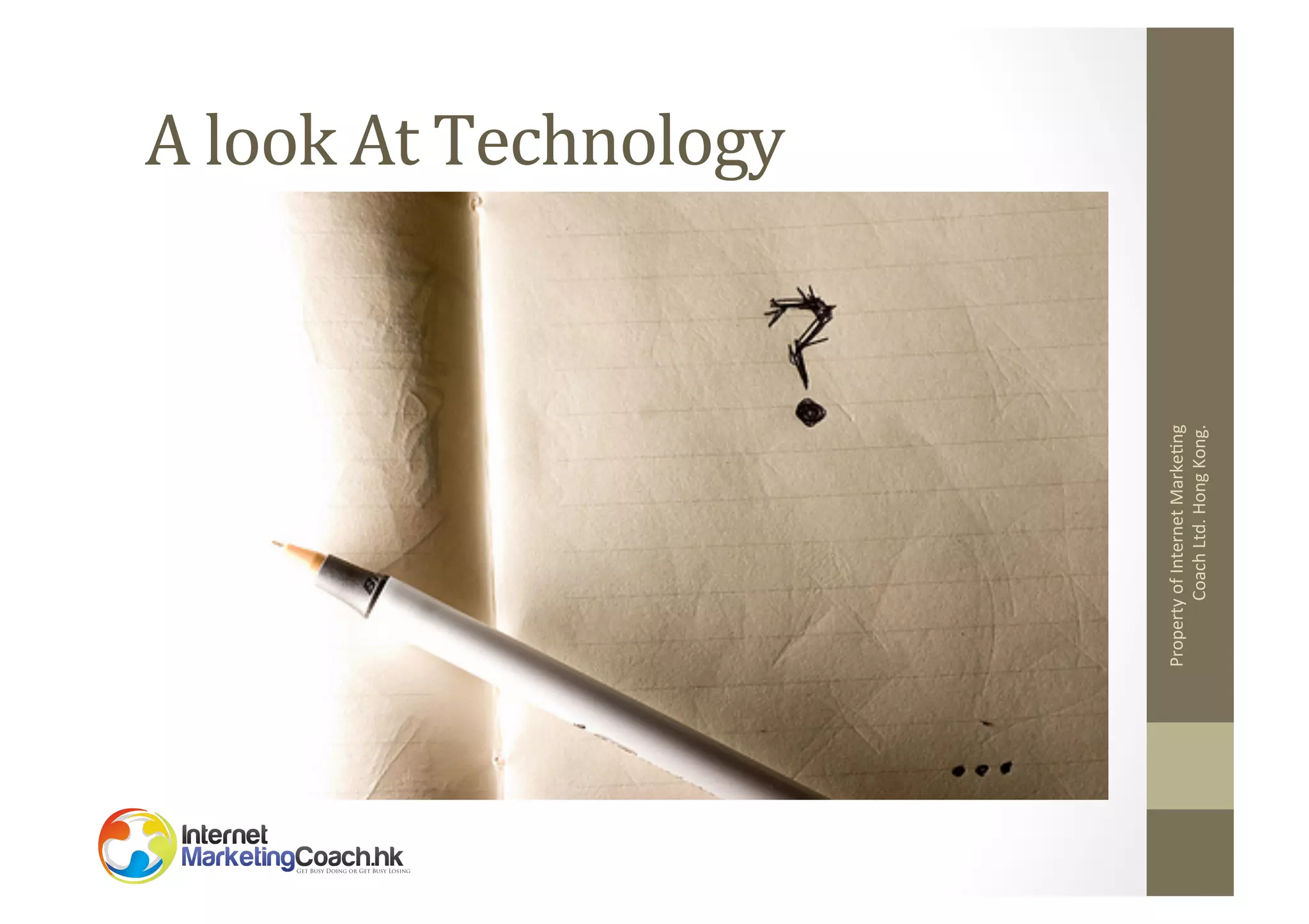 Property	
  of	
  Internet	
  Marke2ng	
  
Coach	
  Ltd.	
  Hong	
  Kong.	
  

A	
  look	
  At	
  Technology	
  

 
