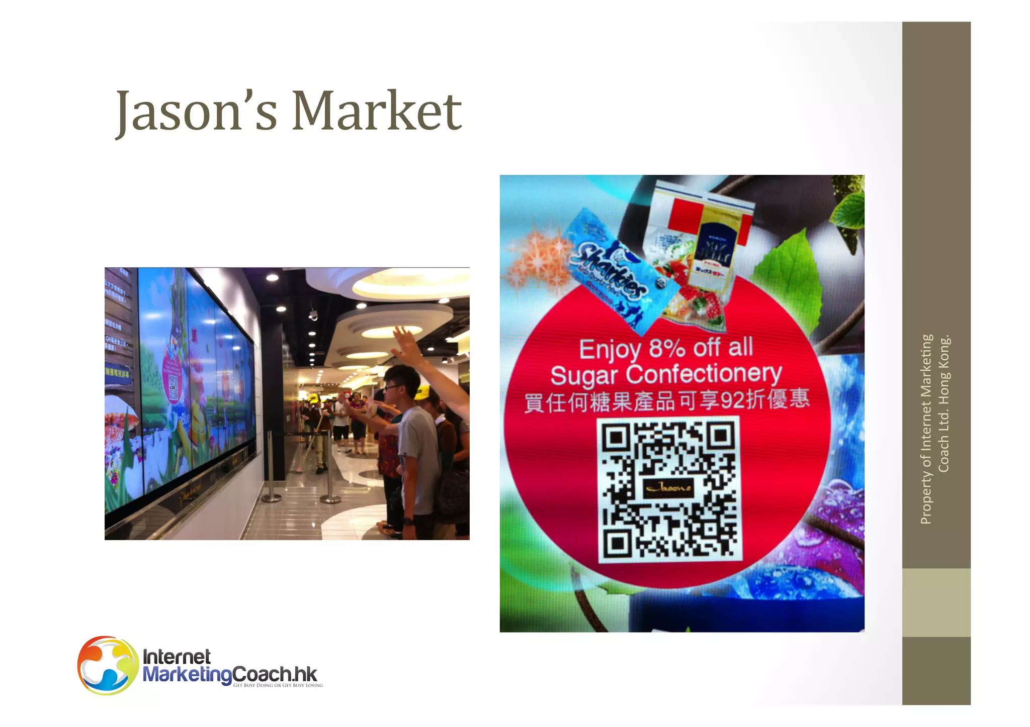 Property	
  of	
  Internet	
  Marke2ng	
  
Coach	
  Ltd.	
  Hong	
  Kong.	
  

Jason’s	
  Market	
  

 