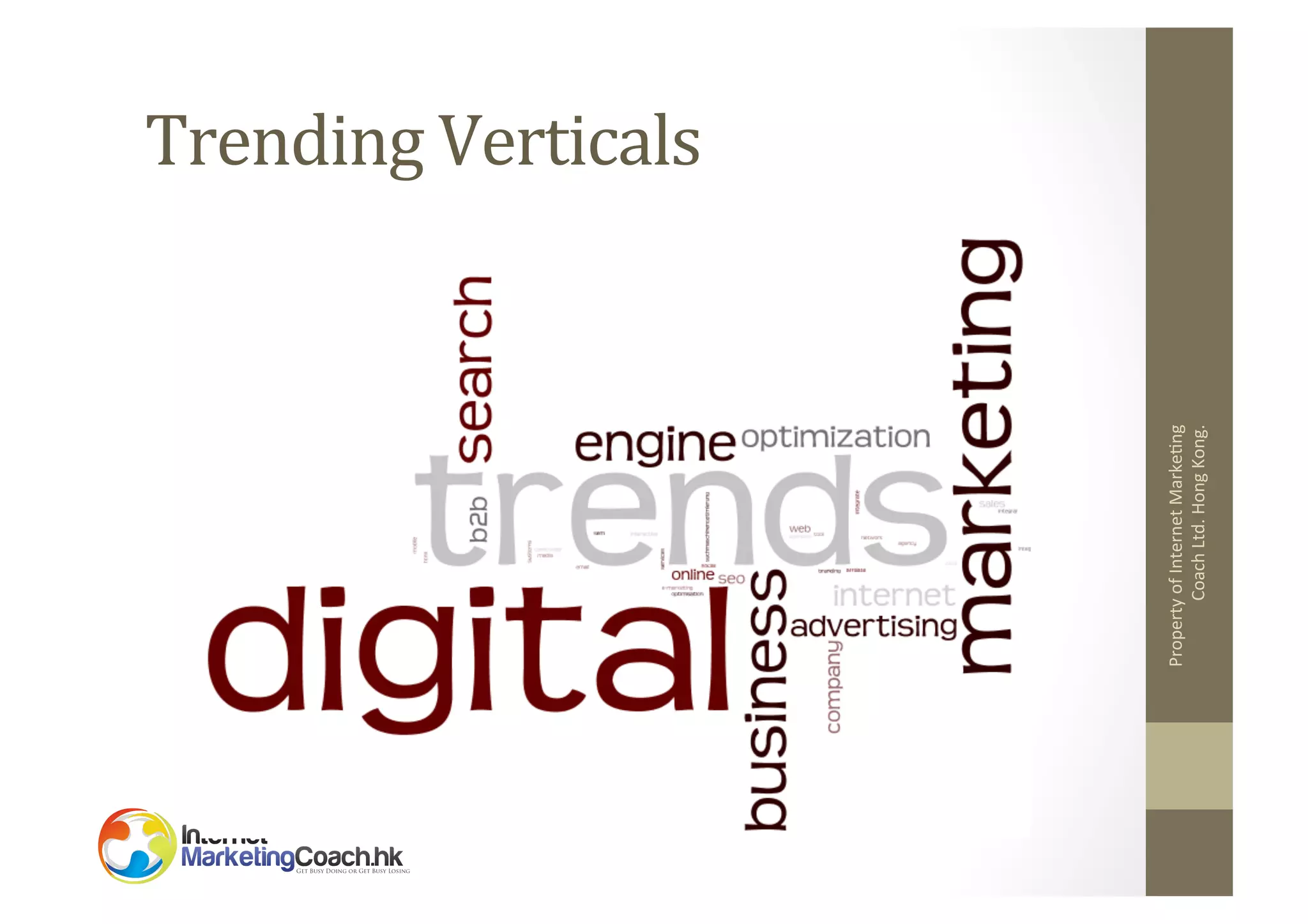 Property	
  of	
  Internet	
  Marke2ng	
  
Coach	
  Ltd.	
  Hong	
  Kong.	
  

Trending	
  Verticals	
  

 