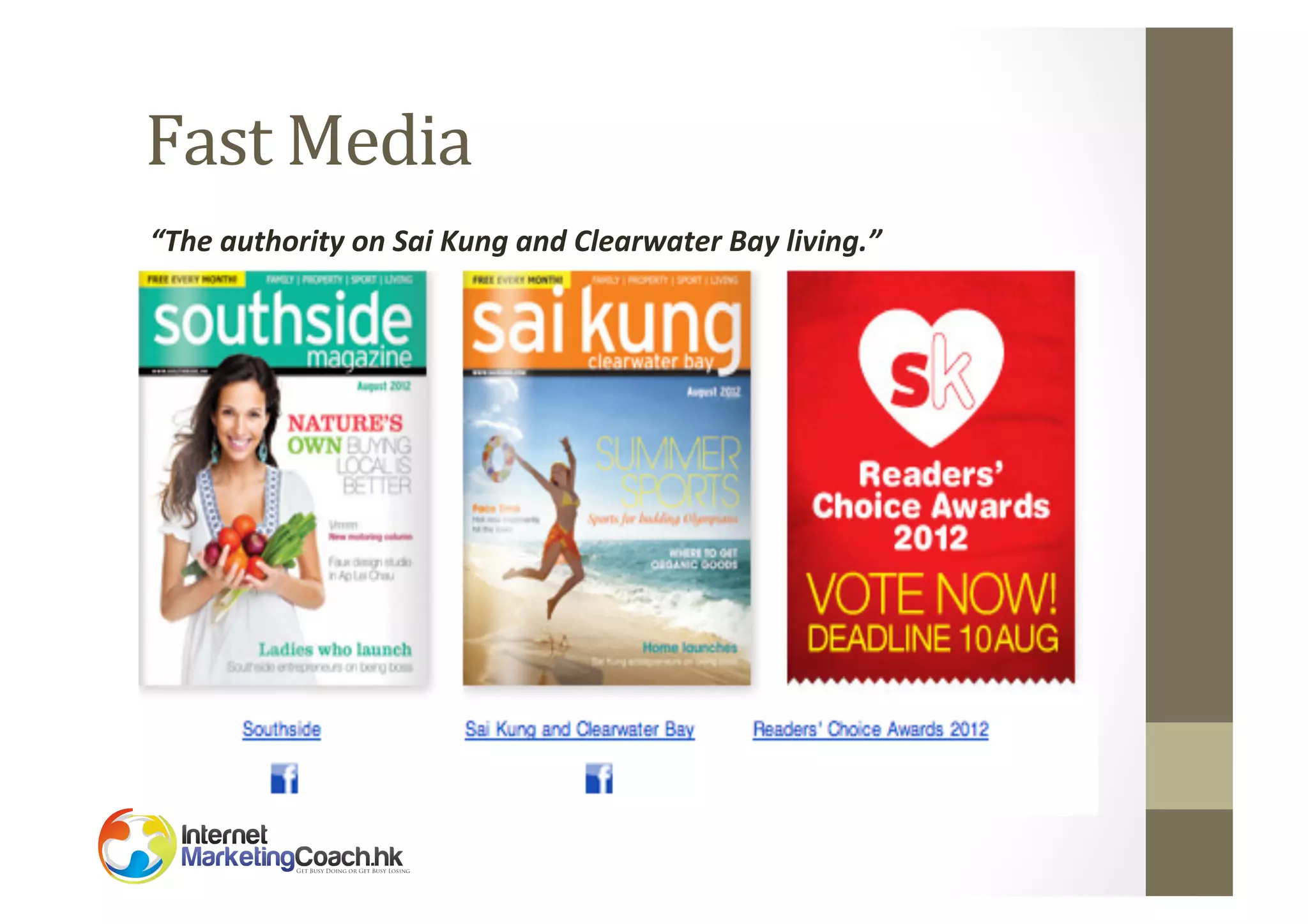 Fast	
  Media	
  
“The	
  authority	
  on	
  Sai	
  Kung	
  and	
  Clearwater	
  Bay	
  living.”	
  

 