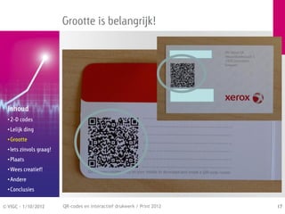 Grootte is belangrijk!




  Inhoud
  • 2-D codes
  • Lelijk ding
  • Grootte
  • Iets zinvols graag!
  • Plaats
  • Wees creatief!
  • Andere
  • Conclusies


© VIGC - 1/10/2012        QR-codes en interactief drukwerk / Print 2012   17
 