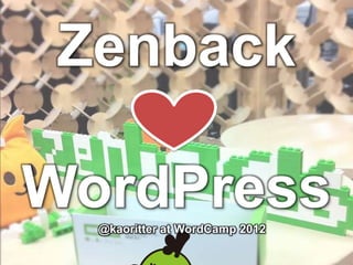 Zenback

WordPress
  @kaoritter at WordCamp 2012
 
