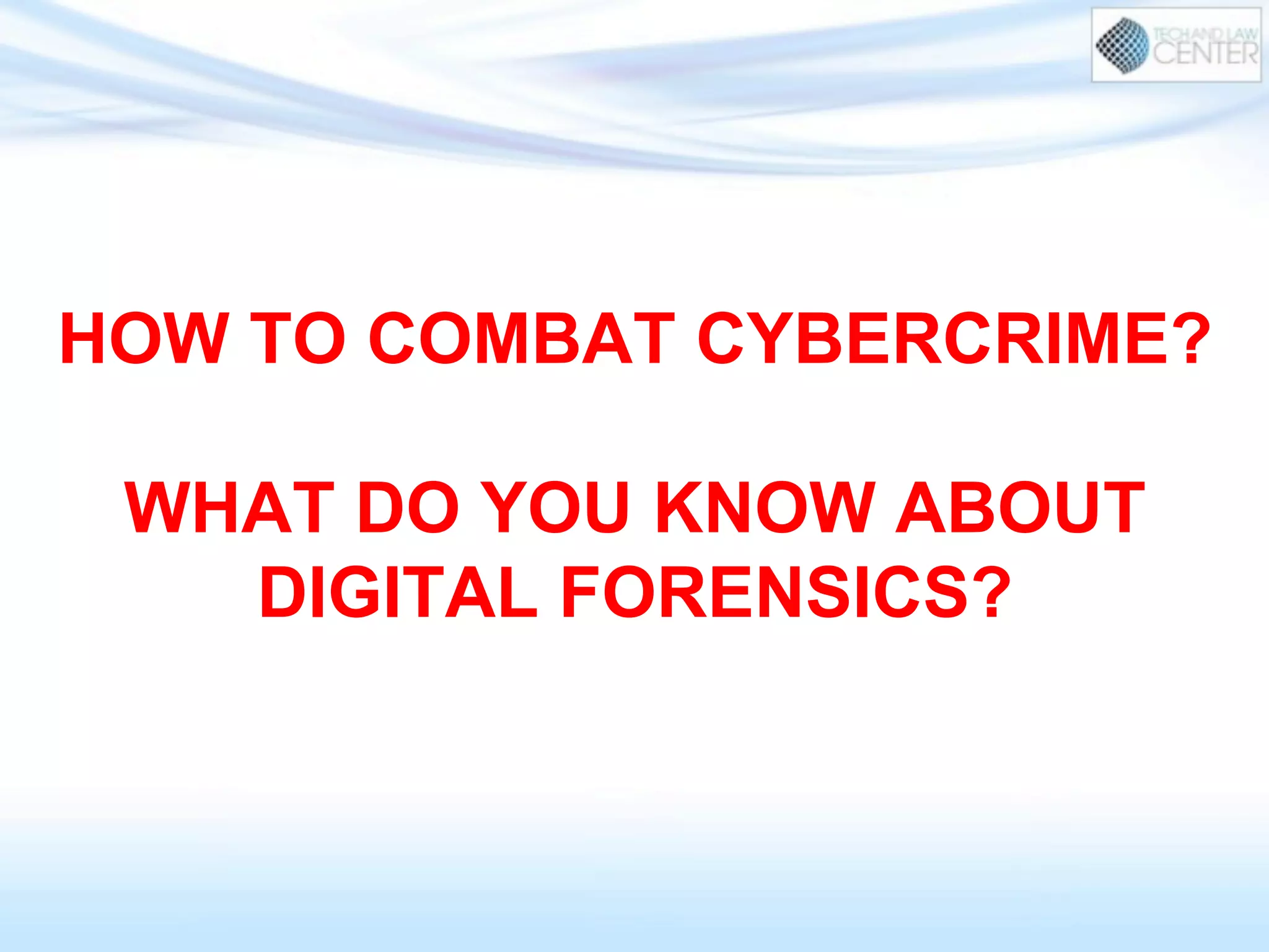 HOW TO COMBAT CYBERCRIME?
WHAT DO YOU KNOW ABOUT
DIGITAL FORENSICS?
 