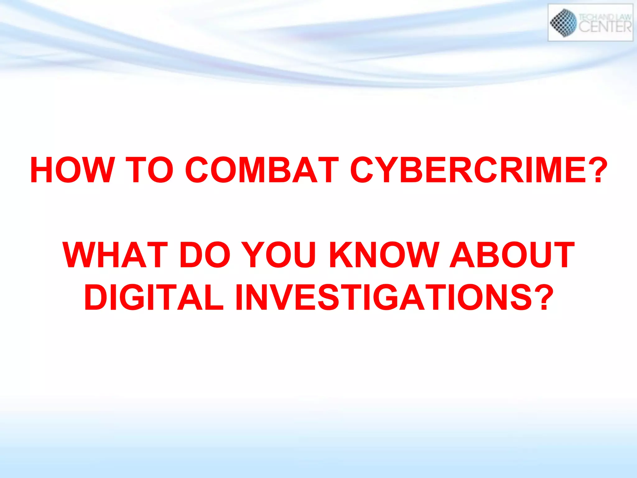 HOW TO COMBAT CYBERCRIME?
WHAT DO YOU KNOW ABOUT
DIGITAL INVESTIGATIONS?
 