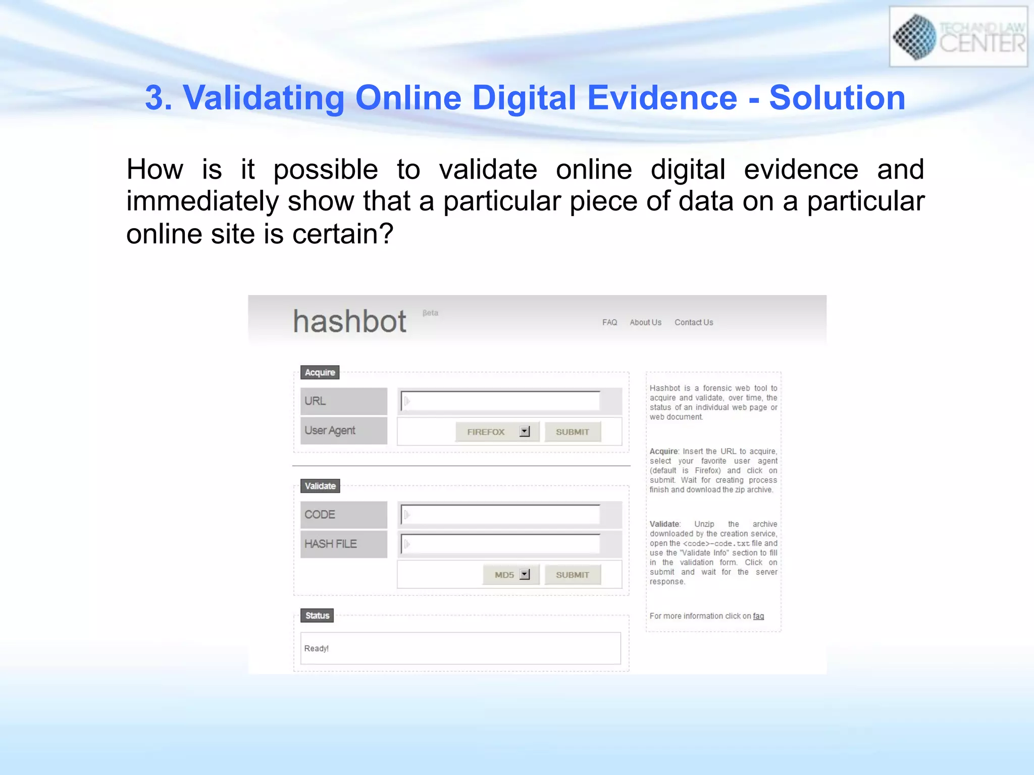 3. Validating Online Digital Evidence - Solution
How is it possible to validate online digital evidence and
immediately show that a particular piece of data on a particular
online site is certain?
 